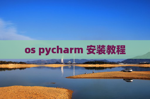 os pycharm 安装教程 os pycharm 安装教程