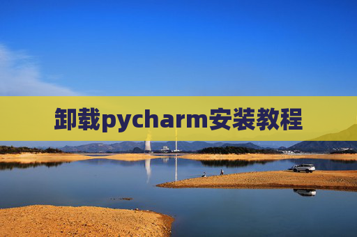 卸载pycharm安装教程